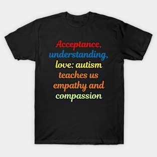 Acceptance, understanding, love: autism teaches us empathy and compassion T-Shirt